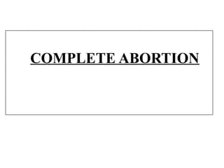 COMPLETE ABORTION
 