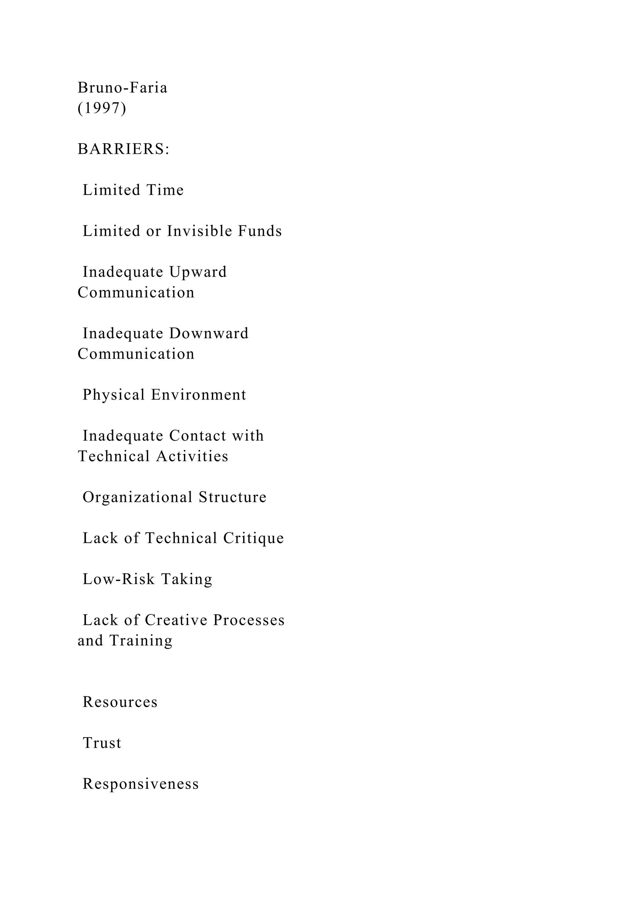 Bruno-Faria
(1997)
BARRIERS:
Limited Time
Limited or Invisible Funds
Inadequate Upward
Communication
Inadequate Downward
Communication
Physical Environment
Inadequate Contact with
Technical Activities
Organizational Structure
Lack of Technical Critique
Low-Risk Taking
Lack of Creative Processes
and Training
Resources
Trust
Responsiveness
 