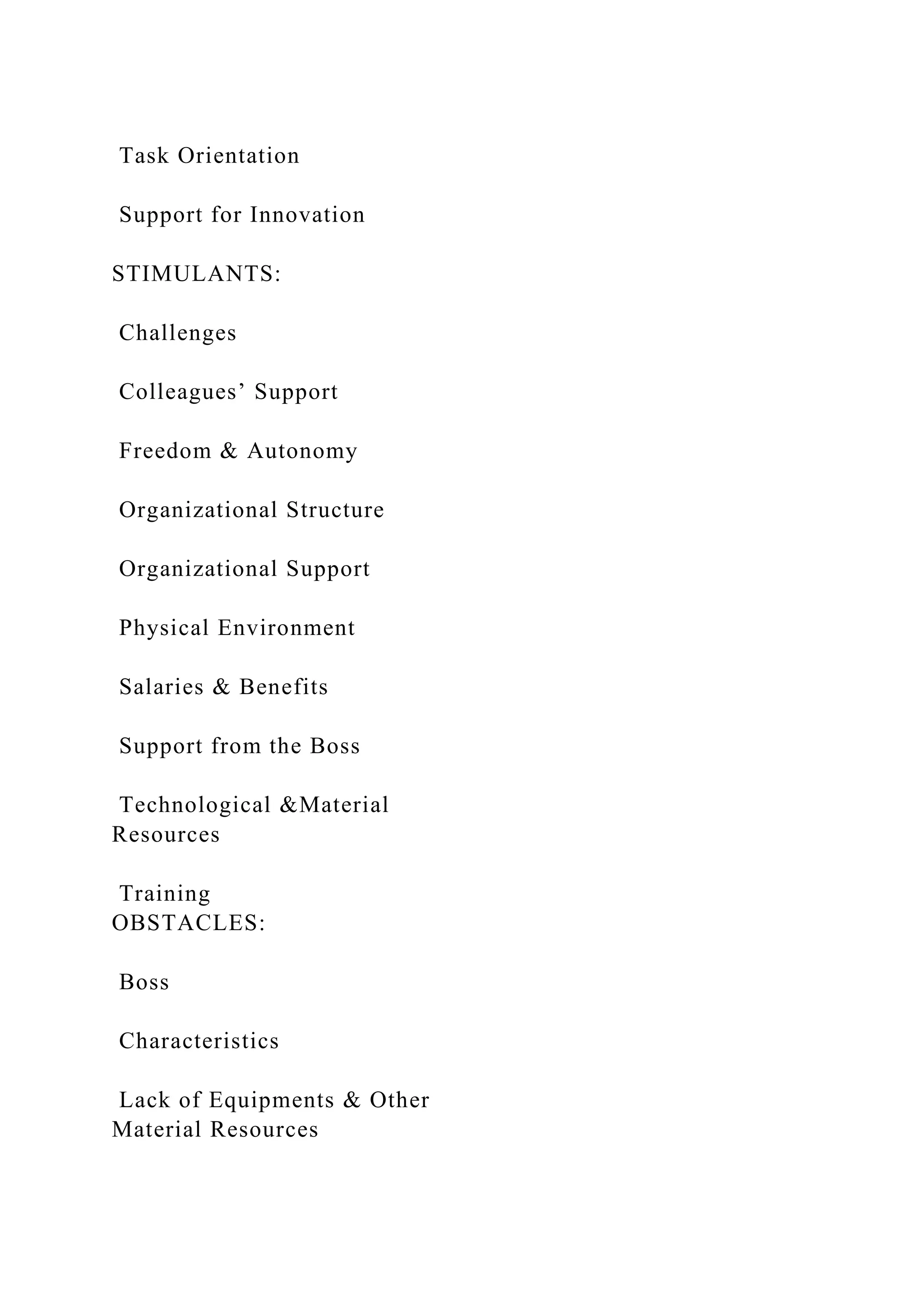 Task Orientation
Support for Innovation
STIMULANTS:
Challenges
Colleagues’ Support
Freedom & Autonomy
Organizational Structure
Organizational Support
Physical Environment
Salaries & Benefits
Support from the Boss
Technological &Material
Resources
Training
OBSTACLES:
Boss
Characteristics
Lack of Equipments & Other
Material Resources
 