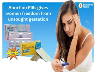 Abortion Pills gives
women freedom from
unsought gestation
 