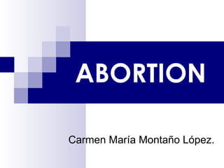 ABORTION Carmen María Montaño López. 