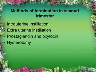 Methods of termination in second
trimester
• Intrauterine instillation
• Extra uterine instillation
• Prostaglandin and oxytocin
• Hysterotomy
 