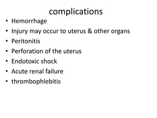 complications
• Hemorrhage
• Injury may occur to uterus & other organs
• Peritonitis
• Perforation of the uterus
• Endotoxic shock
• Acute renal failure
• thrombophlebitis
 
