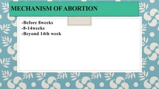 MECHANISM OFABORTION
-Before 8weeks
-8-14weeks
-Beyond 14th week
 