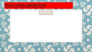 ISOLATED ABORTION
 