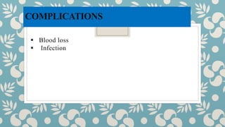 COMPLICATIONS
 Blood loss
 Infection
 