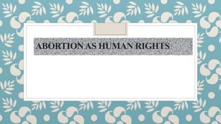 ABORTIONAS HUMAN RIGHTS
 