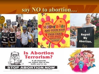 say NO to abortion…say NO to abortion…
 