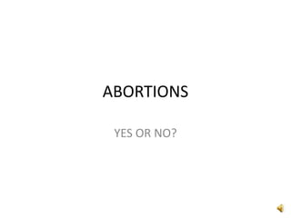 ABORTIONS  YES OR NO? 
