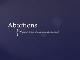 Abortions
  {   Whose right is it when it comes to abortion?
 