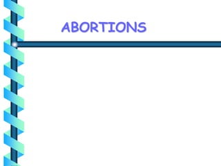 ABORTIONS
 