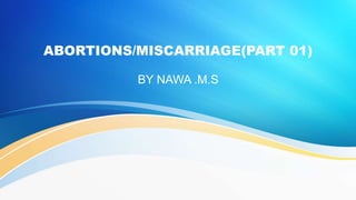 ABORTIONS/MISCARRIAGE(PART 01)
BY NAWA .M.S
 