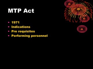MTP Act
• 1971
• Indications
• Pre requisites
• Performing personnel
 