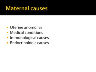  Uterine anomolies
 Medical conditions
 Immunological causes
 Endocrinologic causes
 