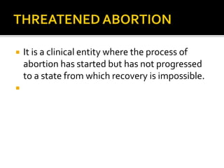  It is a clinical entity where the process of
abortion has started but has not progressed
to a state from which recovery is impossible.

 