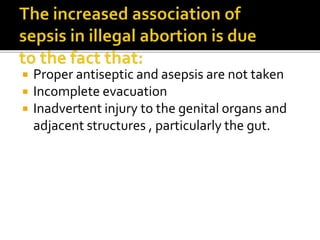  Proper antiseptic and asepsis are not taken
 Incomplete evacuation
 Inadvertent injury to the genital organs and
adjacent structures , particularly the gut.
 