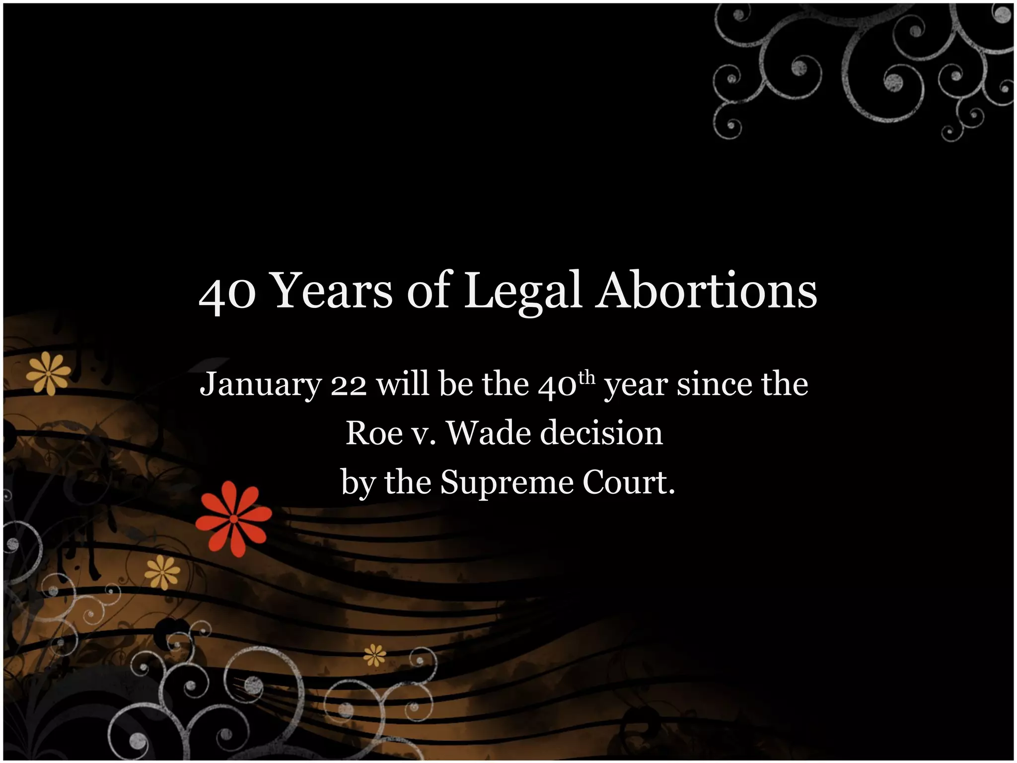 40 Years of Legal Abortions
January 22 will be the 40th year since the
Roe v. Wade decision
by the Supreme Court.