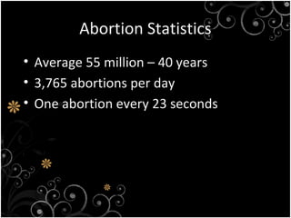 Abortion Statistics
• Average 55 million – 40 years
• 3,765 abortions per day
• One abortion every 23 seconds