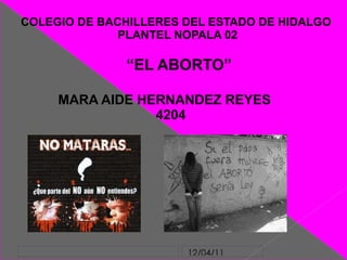 COLEGIO DE BACHILLERES DEL ESTADO DE HIDALGO  PLANTEL NOPALA 02 “ EL ABORTO” MARA AIDE HERNANDEZ REYES 4204 