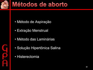 •  Método de Aspiração •  Extração Menstrual •  Método das Laminárias •  Solução Hipertônica Salina •  Histerectomia 