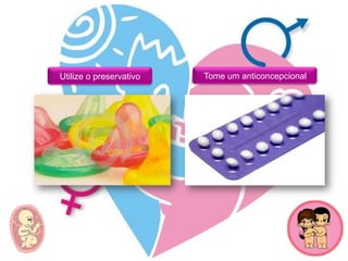 Tome um anticoncepcional Utilize o preservativo