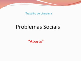 Trabalho de Literatura




Problemas Sociais

     “Aborto”
 