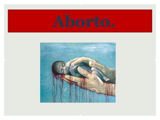 Aborto.
 