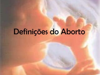 Definições do Aborto
 