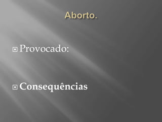  Provocado:




 Consequências
 