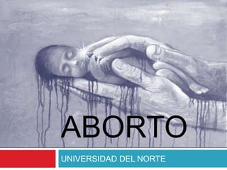 ABORTO
UNIVERSIDAD DEL NORTE
 