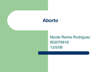 Aborto Nicole Ramis Rodriguez 802076616 13/5/08 