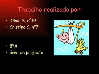 Trabalho realizado por: Tânia S. nº19 Cristina C. nº7 8ºA  área de projecto 