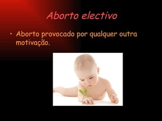 Aborto electivo Aborto provocado por qualquer outra motivação. 