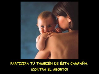 PARTICIPA TÚ TAMBIÉN DE ÉSTA CAMPAÑA.
¡CONTRA EL ABORTO!

 