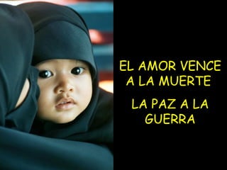 EL AMOR VENCE
A LA MUERTE
LA PAZ A LA
GUERRA

 