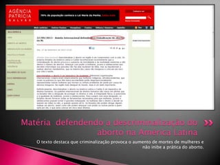 Matéria defendendo a descriminalização do
aborto na América Latina
O texto destaca que criminalização provoca o aumento de mortes de mulheres e
não inibe a prática do aborto.

 