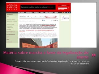 Matéria sobre marcha a favor da legalização do
aborto
O texto fala sobre uma marcha defendendo a legalização do aborto,ocorrida no
dia 28 de setembro.

 