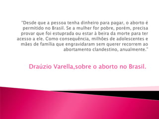 Draúzio Varella,sobre o aborto no Brasil.

 