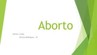 AbortoNomes: Jundy
Vinicius Rodrigues - 19
 