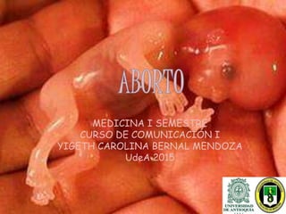 MEDICINA I SEMESTRE
CURSO DE COMUNICACIÓN I
YIGETH CAROLINA BERNAL MENDOZA
UdeA 2015
 