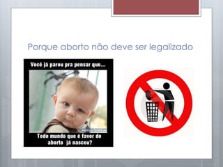 Porque aborto não deve ser legalizado
 