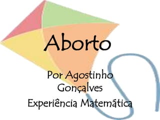 Aborto
Por Agostinho
Gonçalves
Experiência Matemática
 