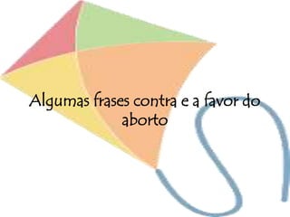 Algumas frases contra e a favor do
aborto
 