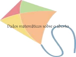 Dados matemáticos sobre o aborto
 