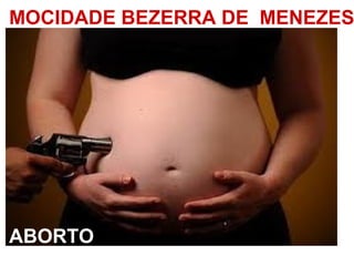ABORTO
MOCIDADE BEZERRA DE MENEZES
 