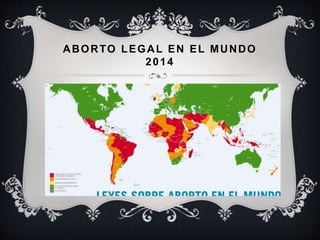 ABORTO LEGAL EN EL MUNDO
2014
 
