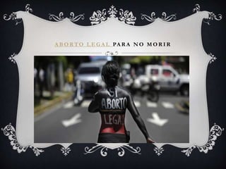 A B O RTO L E G A L PA R A N O M O R I R
 