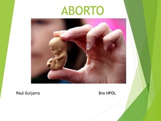 ABORTO
Paul Guijarro 8vo HPOL
 