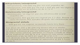 Aborto médico
• Constituye una alternativa aceptable del aborto quirúrgico en ciertas mujeres con
embarazos <49 días de edad menstrual
• Incrementan la contractilidad uterina
Mifepristona Metotrexato Misoprostol
 