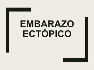 EMBARAZO
ECTÓPICO
 